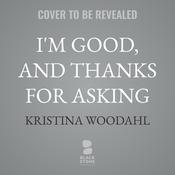 I'm Good, and Thanks for Asking by  Kristina Woodahl audiobook