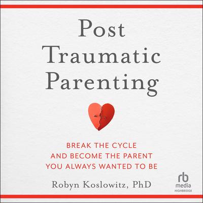 Post-Traumatic Parenting by Robyn Koslowitz audiobook