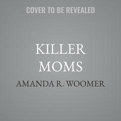 Killer Moms by  Amanda R. Woomer audiobook