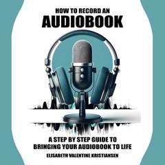 How to record an audiobook. by Elisabeth Valentine Kristiansen audiobook
