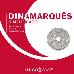Dinamarquês Simplificado - Iniciante Absoluto - Volume 1 de 3 by Lingo Wave audiobook