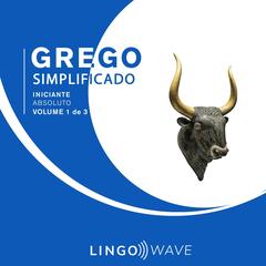 Grego Simplificado - Iniciante Absoluto - Volume 1 de 3 by Lingo Wave audiobook