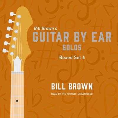 Guitar by Ear: Guitar Solos Box Set 6 by Bill Brown audiobook