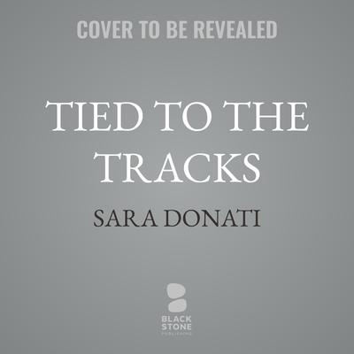 Tied to the Tracks by Sara Donati audiobook