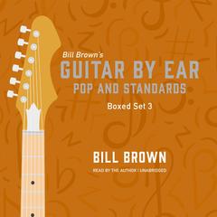Guitar by Ear: Pop and Standards Box Set 3 by Bill Brown audiobook