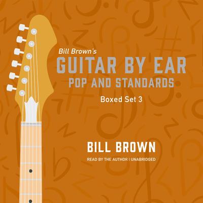 Guitar by Ear: Pop and Standards Box Set 3 by Bill Brown audiobook