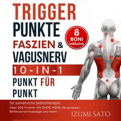 Triggerpunkte, Faszien &  Vagusnerv: 10-in-1 für somatische Selbsttherapie by Izumi Sato audiobook