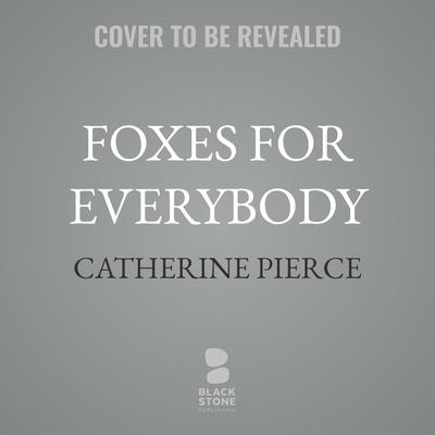 Foxes for Everybody by Catherine Pierce audiobook