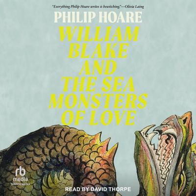 William Blake and the Sea Monsters of Love by Philip Hoare audiobook