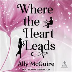 Where the Heart Leads by Ally McGuire audiobook