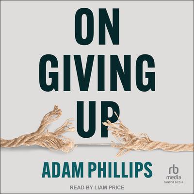 On Giving Up by Adam Phillips audiobook