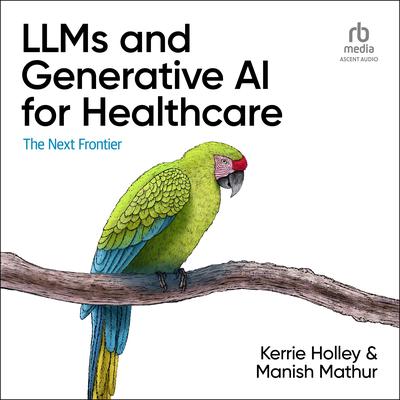 LLMs and Generative AI for Healthcare by Kerrie Holley audiobook