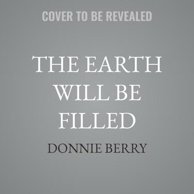 The Earth Will Be Filled by Donnie Berry audiobook