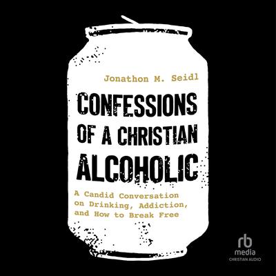 Confessions of a Christian Alcoholic by Jonathon M. Seidl audiobook