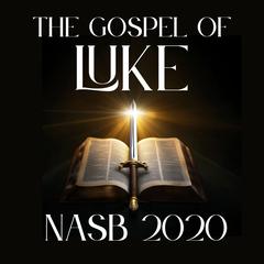 The Gospel of Luke: NASB 2020 by New American Standard Bible audiobook