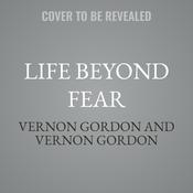 Life Beyond Fear by  Vernon Gordon audiobook