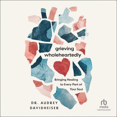 Grieving Wholeheartedly by Audrey Davidheiser audiobook