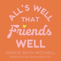 All's Well that Friends Well by Gracie Ruth Mitchell audiobook