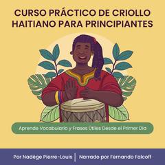 Curso Práctico de Criollo Haitiano para Principiantes by Por Nadège Pierre-Louis audiobook