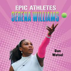 Epic Athletes: Serena Williams by Dan Wetzel audiobook