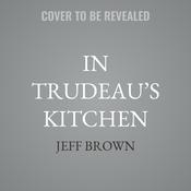 In Trudeau’s Kitchen by  Jeff Brown audiobook