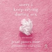 Sorry I Keep Crying During Sex by  Jesse James Rose audiobook