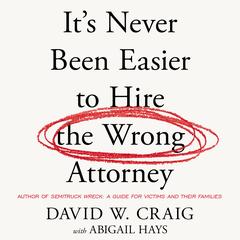 It’s Never Been Easier to Hire the Wrong Attorney by David W. Craig audiobook
