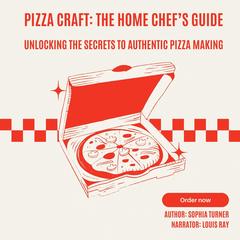 Pizza Craft: The Home Chef’s Guide by Sophia Turner audiobook