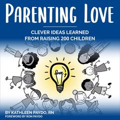 Parenting Love: Clever Ideas Learned from Raising 200 Children by Kathleen Paydo audiobook