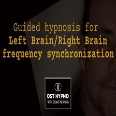 Guided hypnosis for left brain/right brain frequency synchronization - A guided meditation - DST Hypno with Stu Newman by Stuart Newman audiobook
