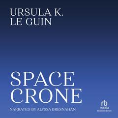 Space Crone by Ursula K. Le Guin audiobook