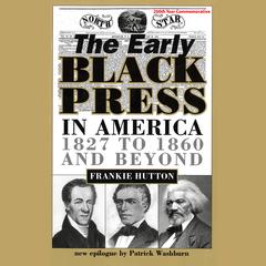 The Early Black Press in America, 1827–1860 and Beyond by Frankie Hutton audiobook
