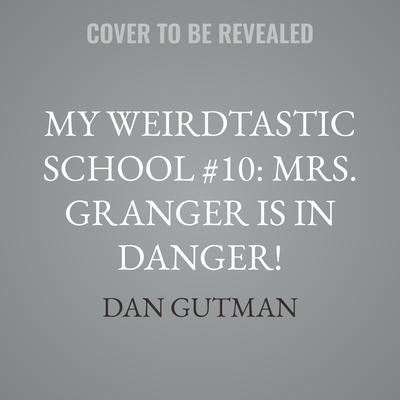 My Weirdtastic School #10: Mrs. Granger Is in Danger! by Dan Gutman audiobook
