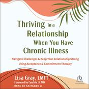 Thriving in a Relationship When You Have Chronic Illness by  Lisa Gray, LMFT audiobook