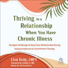 Thriving in a Relationship When You Have Chronic Illness by Lisa Gray, LMFT audiobook