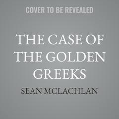 The Case of the Golden Greeks by Sean McLachlan audiobook