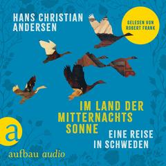 Im Land der Mitternachtssonne - Eine Reise in Schweden (Ungekürzt) by Hans Christian Andersen audiobook