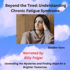 Beyond the Tired: Understanding Chronic Fatigue Syndrome by Zazabor Guru audiobook