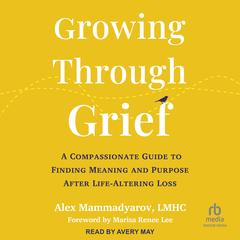 Growing Through Grief by Alex Mammadyarov, LMHC audiobook