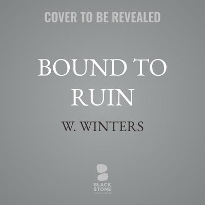 Bound to Ruin by W. Winters audiobook
