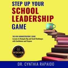 Step Up Your School Leadership Game by Cynthia Rapaido audiobook