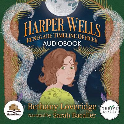 Harper Wells: Renegade Timeline Officer by Bethany Loveridge audiobook