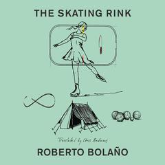 The Skating Rink by Roberto Bolaño audiobook