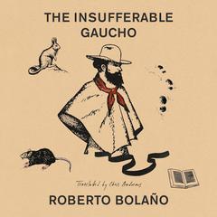The Insufferable Gaucho by Roberto Bolaño audiobook