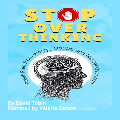 Stop Overthinking: Break Free from Worry, Doubt, and Mental Overload by David Tobin audiobook
