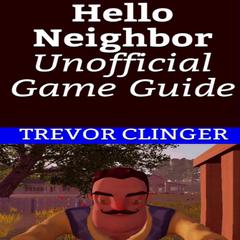 Hello Neighbor Unofficial Game Guide by Trevor Clinger audiobook