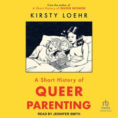 A Short History of Queer Parenting by Kirsty Loehr audiobook