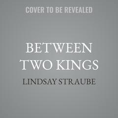 Between Two Kings by Lindsay Straube audiobook