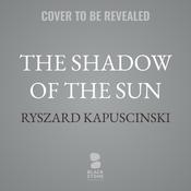 The Shadow of the Sun by  Ryszard Kapuscinski audiobook