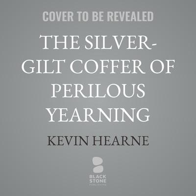 The Silver-Gilt Coffer of Perilous Yearning by Kevin Hearne audiobook